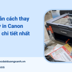 Hướng dẫn cách thay mực máy in Canon chi tiết nhất và 10 lưu ý bạn cần biết