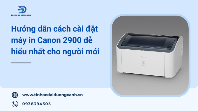 Hướng dẫn cài Driver máy in Canon 2900 trên máy tính chi tiết từ A-Z