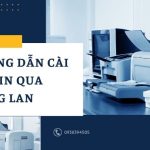 Hướng dẫn cài máy in qua mạng LAN cho người lần đầu sử dụng