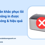 Hướng dẫn khắc phục máy in bị lỗi không in được đơn giản và hiệu quả nhất