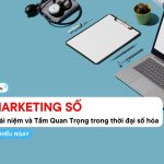 Marketing Số: Khái niệm và Tầm Quan Trọng trong thời đại số hóa