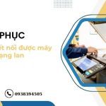 Nguyên nhân và cách khắc phục không kết nối được máy in qua mạng lan