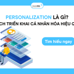 Personalization là gì? Cách triển khai cá nhân hóa hiệu quả