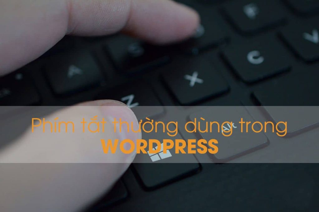 Phím tắt thường dùng trong wordpress giúp bài viết đẹp, dễ đọc hơn