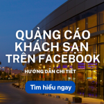 Quảng cáo khách sạn trên Facebook: Hướng dẫn chi tiết