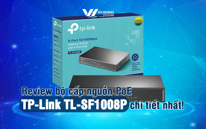 Review bộ cấp nguồn PoE TP-Link TL-SF1008P chi tiết nhất!