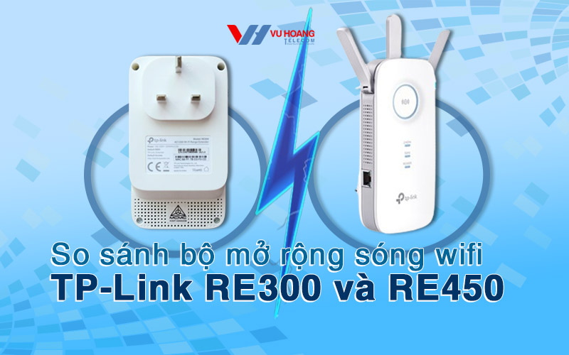 So sánh bộ mở rộng sóng wifi TP-Link RE300 và RE450