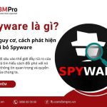 Spyware là gì? Mối nguy cơ, cách phát hiện và loại bỏ Spyware