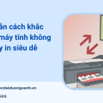 Tại sao máy tính không nhận máy in | Nguyên nhân & cách khắc phục hiệu quả nhất