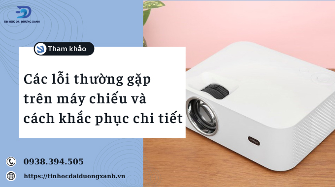 Tham khảo 10 lỗi cơ bản của máy chiếu và cách khắc phục chi tiết nhất