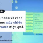 Tìm hiểu nguyên nhân máy chiếu bị màu xanh và cách khắc phục đơn giản nhất