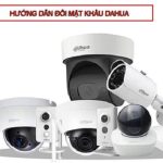 Tổng hợp 3 cách đổi mật khẩu camera Dahua cực kỳ đơn giản