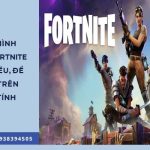 Tổng quan về Fortnite cấu hình và những thông tin bạn nên biết