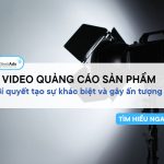 Video quảng cáo sản phẩm: Bí quyết đột phá để khác biệt và gây ấn tượng