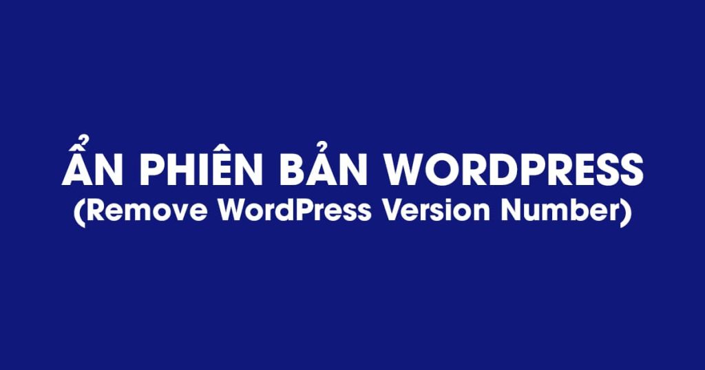 Hướng dẫn ẩn phiên bản WordPress để bảo mật