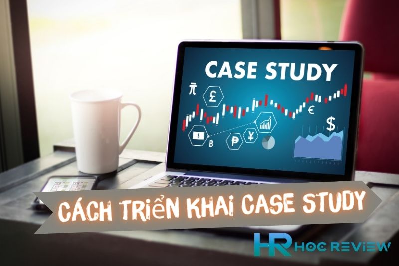 Case Study Là Gì? Cách Thức Triển Khai Một Case Study Hiệu Quả