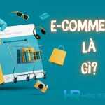 E-commerce Là Gì? Lợi Ích Và Cách Làm E-Commerce Hiệu Quả 2023