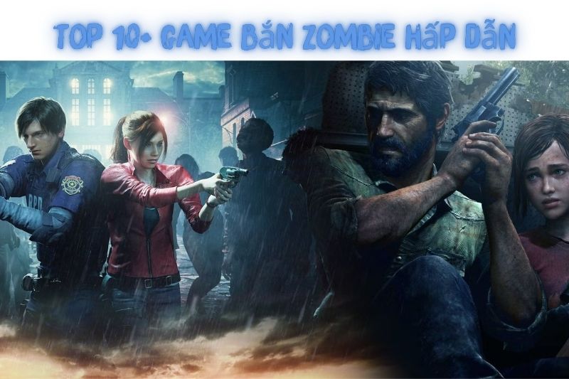 Top 10+ Game Bắn Zombie – Miễn Phí Và Phổ Biến Nhất Hiện Nay