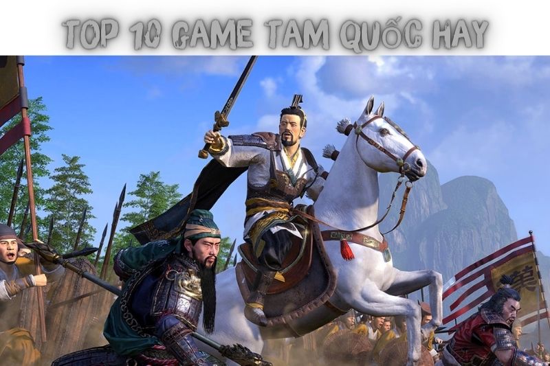 Top 10 Game Tam Quốc Miễn Phí Trên Điện Thoại, Có Lối Chơi Cuốn Hút Nhất