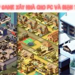 Top 15 Game Xây Nhà Miễn Phí Trên Pc Và Mobile, Có Lối Chơi Cuốn Hút Nhất 2023