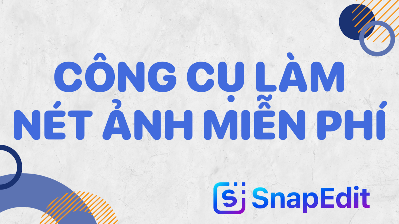 Làm Nét Ảnh Bị Mờ Dễ Dàng Với Công Cụ AI Snapedit