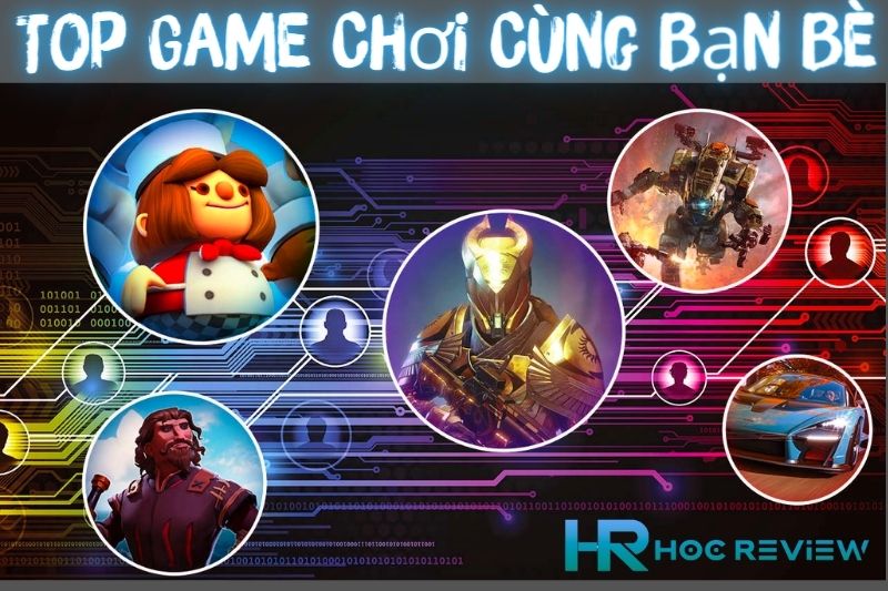 Top 10+ Game Chơi Cùng Bạn Bè Miễn Phí, Cực Vui 2023