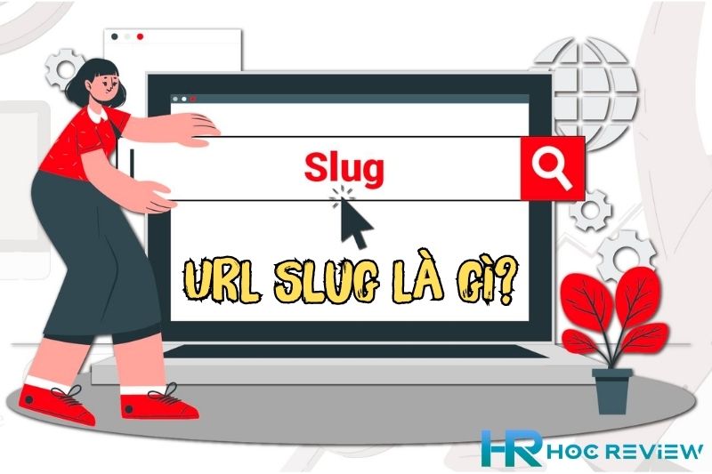 Url Slug Là Gì? Tại Sao Url Slug Lại Quan Trọng Đối Với SEO