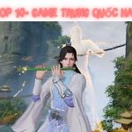 Top 10+ Game Trung Quốc Hay Nhất Dành Cho Điện Thoại Và Pc