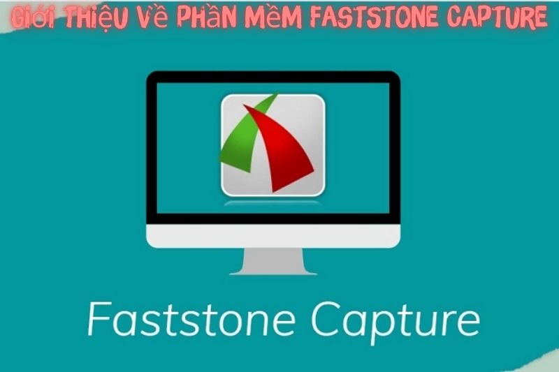 Phần Mềm Faststone Capture Là Gì? Hướng Dẫn Cài Đặt Và Tính Năng Của Nó!