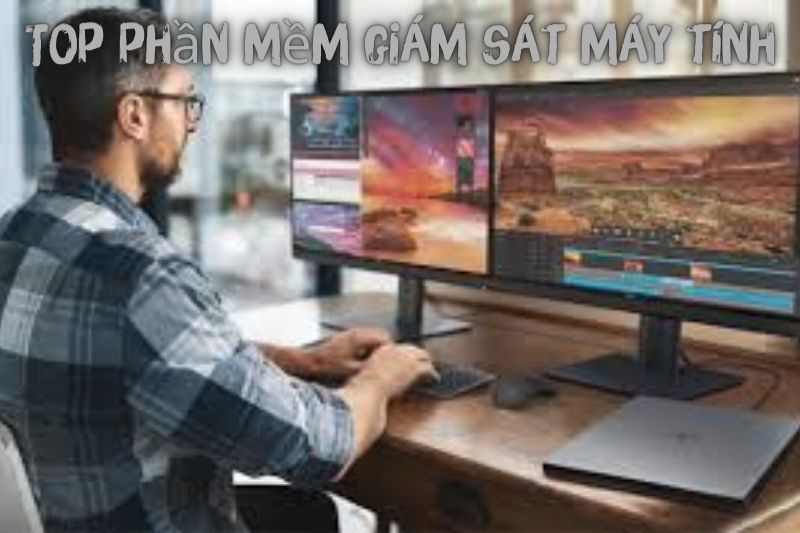 Top 7 Phần Mềm Giám Sát Máy Tính – Tốt Nhất 2023