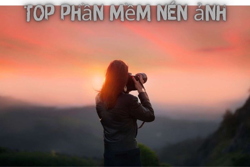 Top 7 Phần Mềm Nén Ảnh – Được Biết Đến Nhiều Nhất 2023