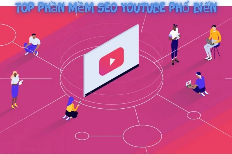 Top 5+ Phần Mềm Seo Youtube – Ưa Chuộng Nhất 2023