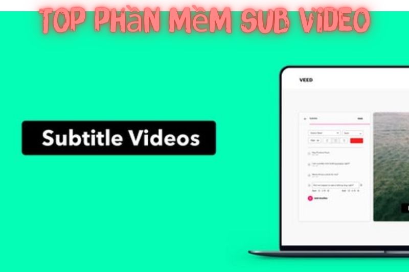 Top 7 Phần Mềm Sub Video – Phổ Biến Và Tốt Nhất 2023