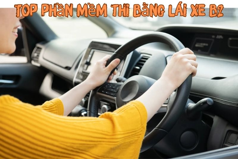 Top 5+ Phần Mềm Thi Bằng Lái Xe B2 – Tốt Nhất 2023