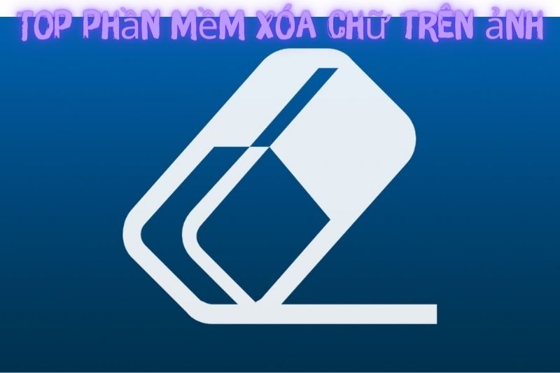 Top 7 Phần Mềm Xóa Chữ Trên Ảnh – Tốt Nhất 2023