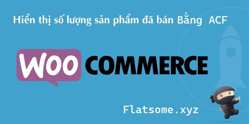 Custom số lượng sản phẩm đã bán bằng ACF trong Woocommerce wordpress