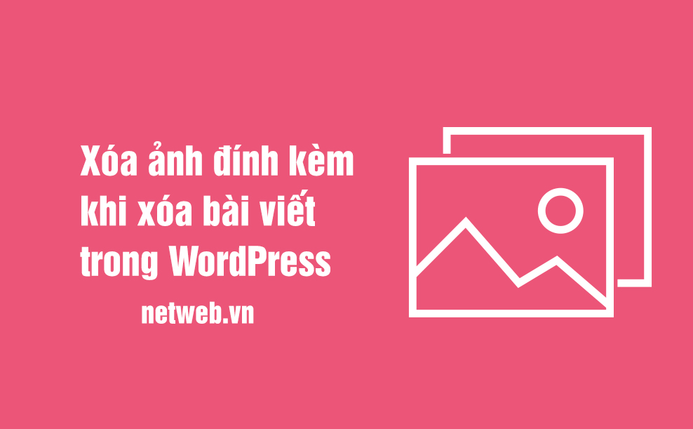 Xóa ảnh đính kèm khi xóa bài viết trong WordPress